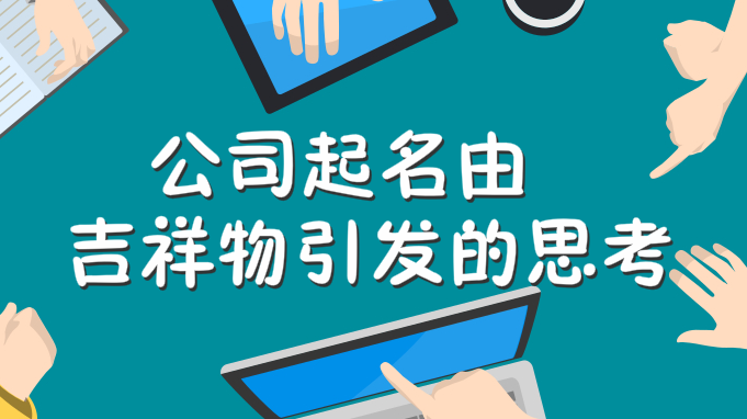 公司起名由吉祥物引发的思考,怎样更有利于品牌传播与推广