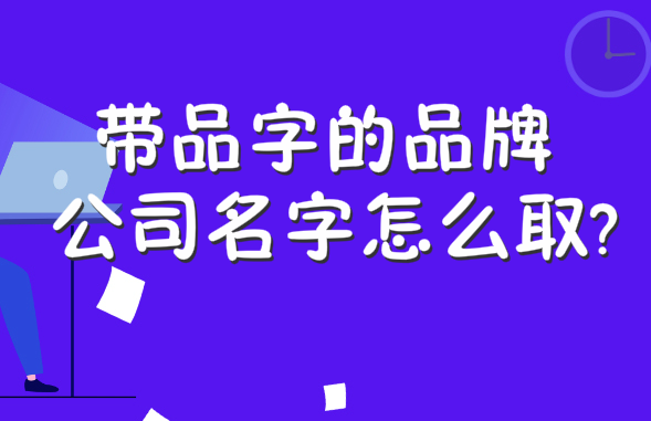 带品字的品牌公司名字怎么取?吉祥“品”字好名