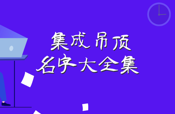 集成吊顶名字大全集,洋气的名字才有助于品牌推广