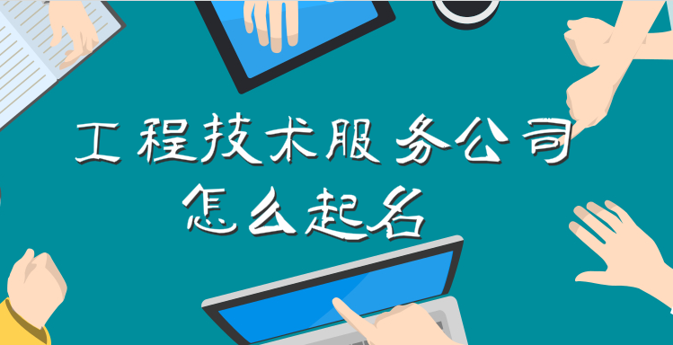 工程技术服务公司怎么起名,简单大气的工程公司起名大全