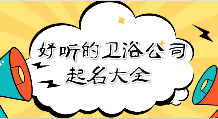 卫浴公司起名怎么起?好听的卫浴店取名大全集